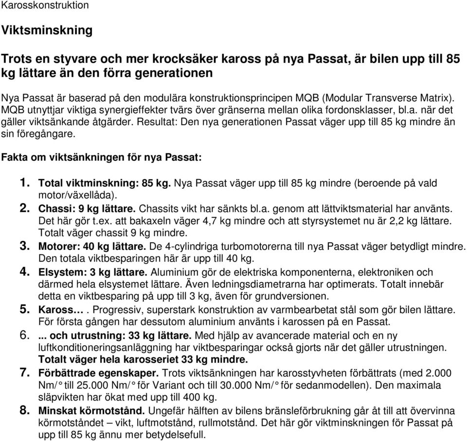 Resultat: Den nya generationen Passat väger upp till 85 kg mindre än sin föregångare. Fakta om viktsänkningen för nya Passat: 1. Total viktminskning: 85 kg.