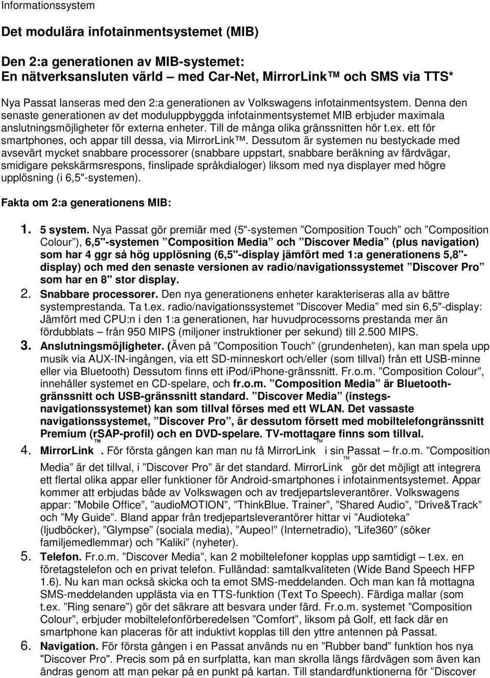 Till de många olika gränssnitten hör t.ex. ett för smartphones, och appar till dessa, via MirrorLink.