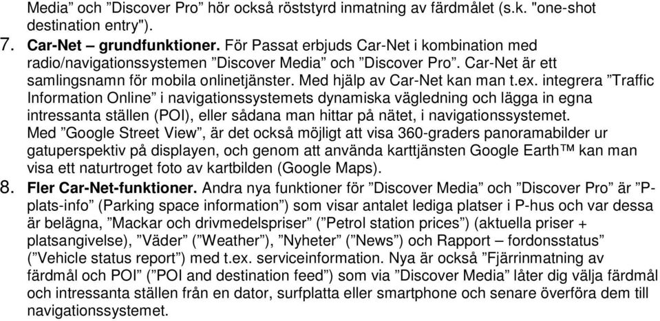 integrera Traffic Information Online i navigationssystemets dynamiska vägledning och lägga in egna intressanta ställen (POI), eller sådana man hittar på nätet, i navigationssystemet.