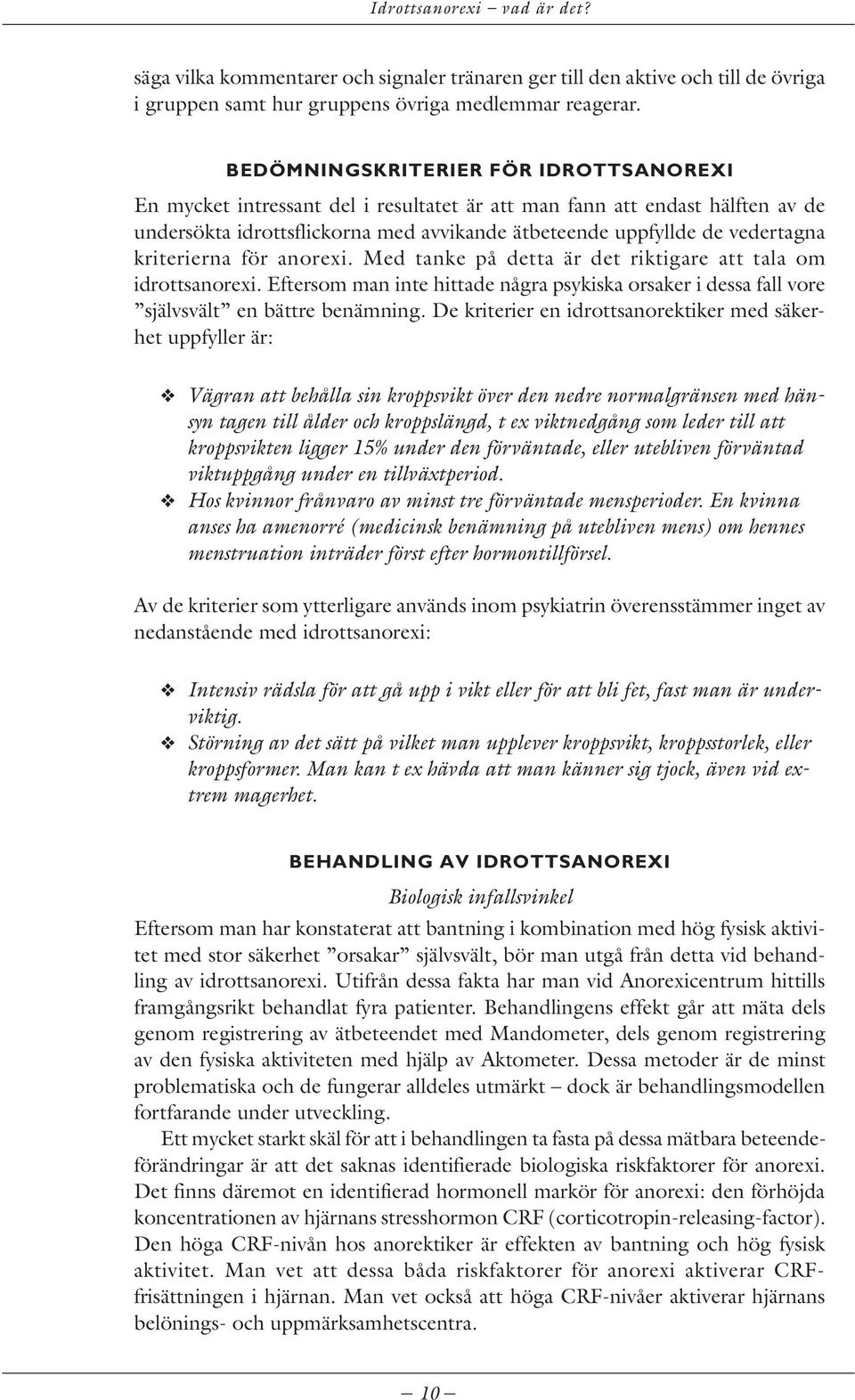 kriterierna för anorexi. Med tanke på detta är det riktigare att tala om idrottsanorexi. Eftersom man inte hittade några psykiska orsaker i dessa fall vore självsvält en bättre benämning.