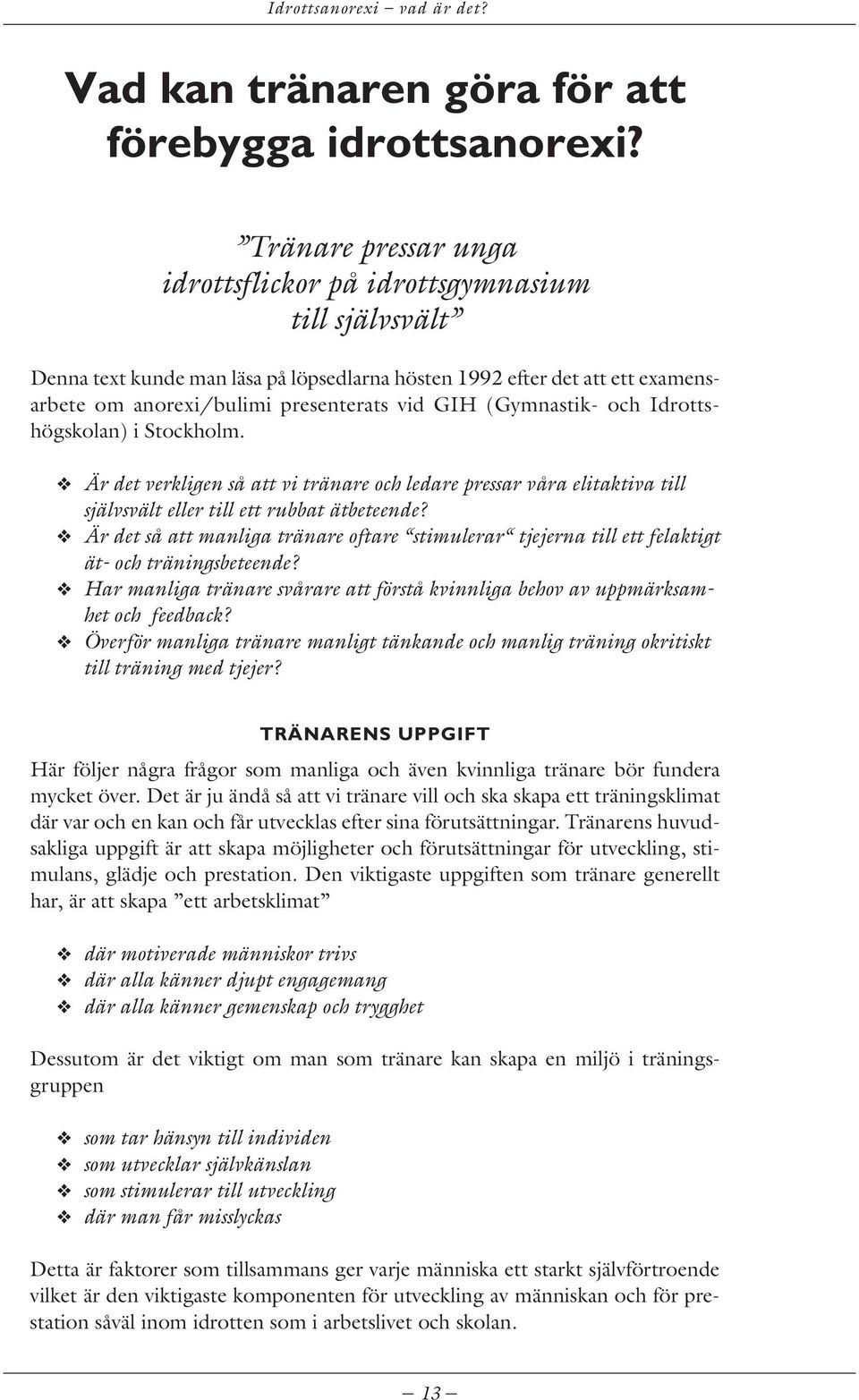 (Gymnastik- och Idrottshögskolan) i Stockholm. Är det verkligen så att vi tränare och ledare pressar våra elitaktiva till självsvält eller till ett rubbat ätbeteende?