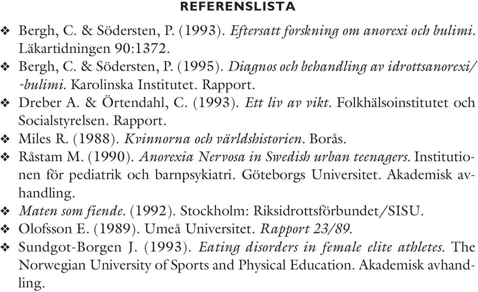 (1990). Anorexia Nervosa in Swedish urban teenagers. Institutionen för pediatrik och barnpsykiatri. Göteborgs Universitet. Akademisk avhandling. Maten som fiende. (1992).