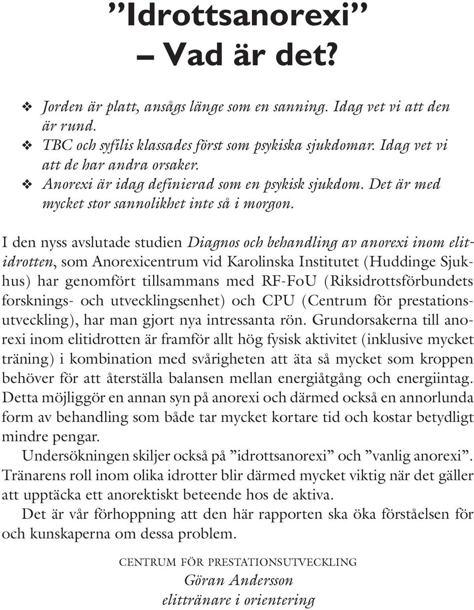 I den nyss avslutade studien Diagnos och behandling av anorexi inom elitidrotten, som Anorexicentrum vid Karolinska Institutet (Huddinge Sjukhus) har genomfört tillsammans med RF-FoU