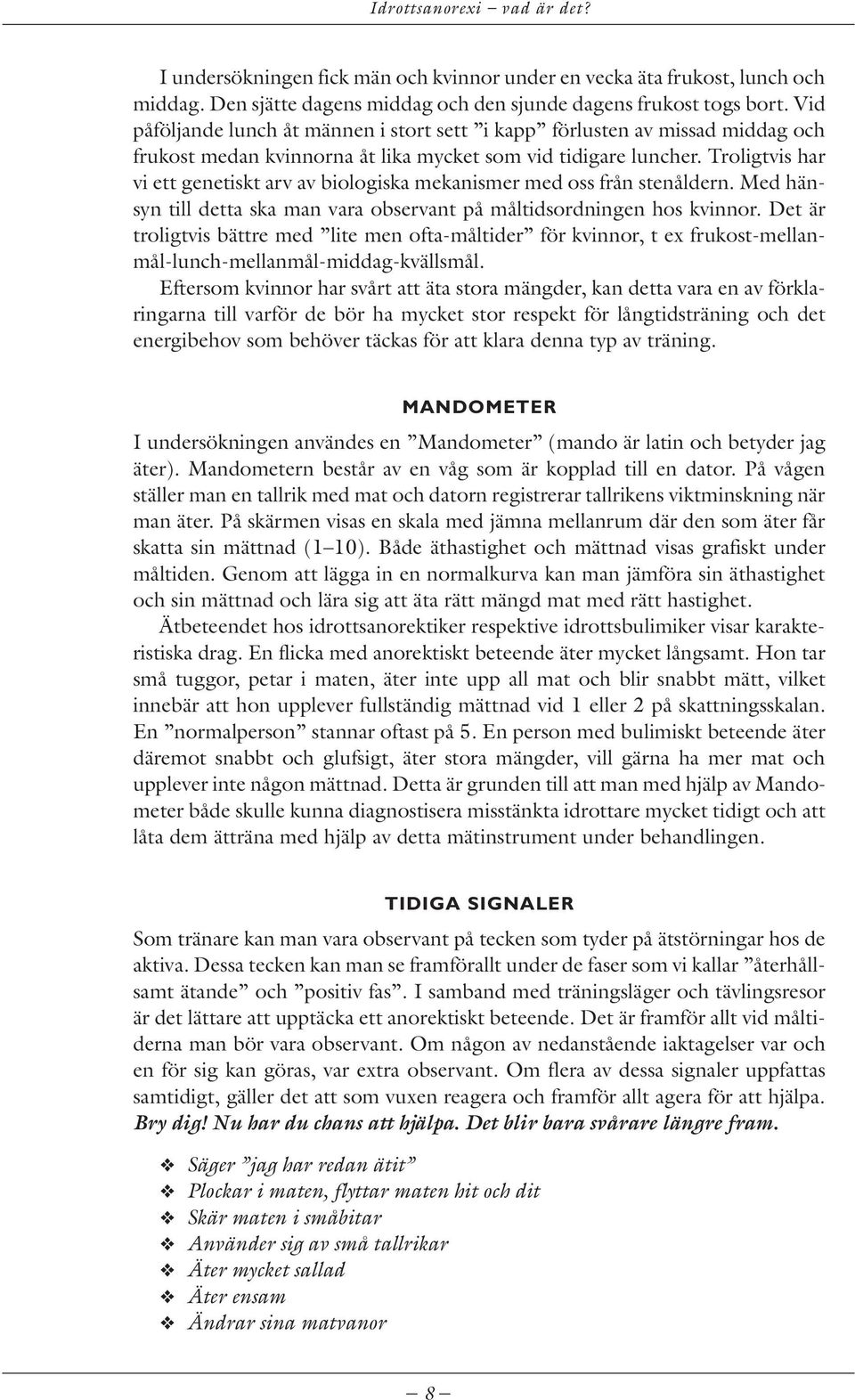 Troligtvis har vi ett genetiskt arv av biologiska mekanismer med oss från stenåldern. Med hänsyn till detta ska man vara observant på måltidsordningen hos kvinnor.