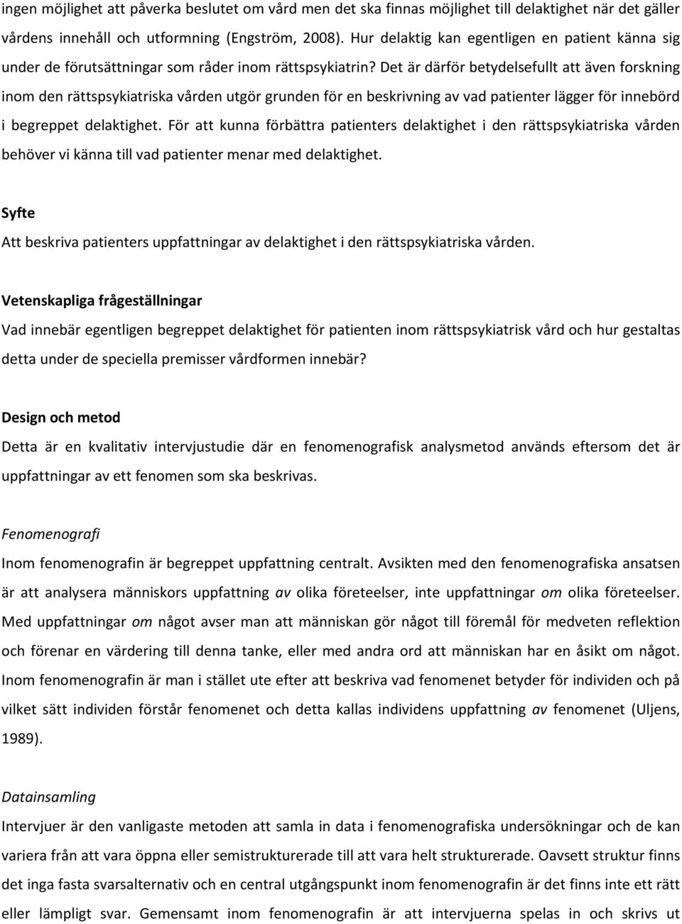 Det är därför betydelsefullt att även forskning inom den rättspsykiatriska vården utgör grunden för en beskrivning av vad patienter lägger för innebörd i begreppet delaktighet.