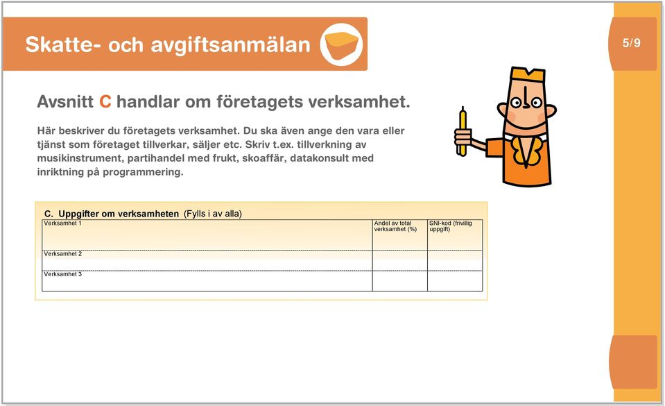 ange den vara eller tjänst sm företaget tillverkar, säljer etc. Skriv t.e. tillverkning av musikinstrument,