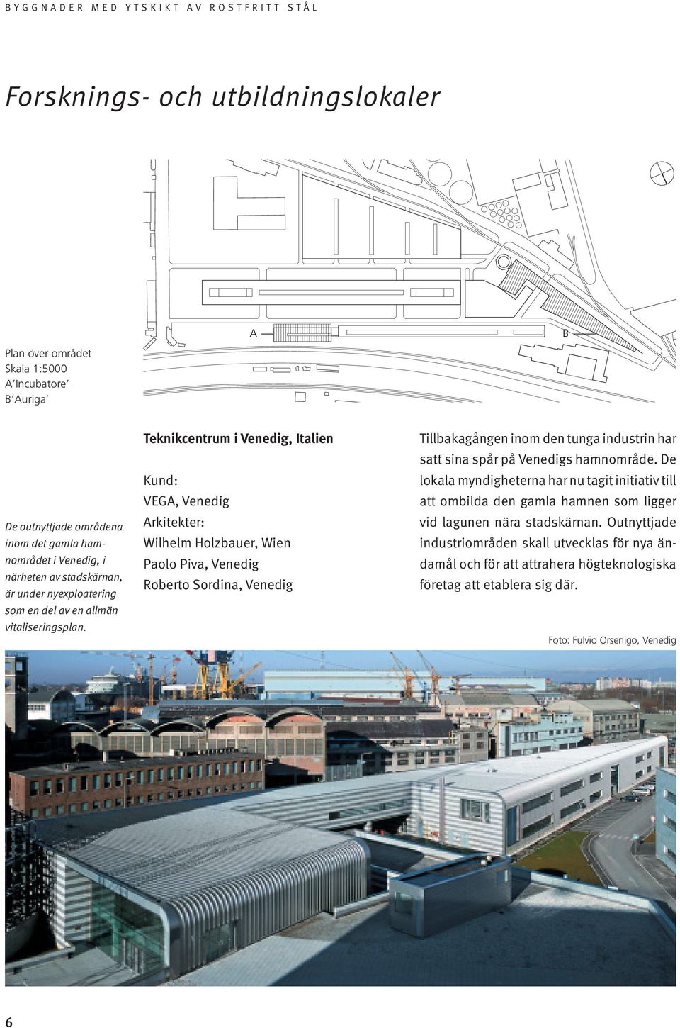 Teknikcentrum i Venedig, Italien Kund: VEGA, Venedig Arkitekter: Wilhelm Holzbauer, Wien Paolo Piva, Venedig Roberto Sordina, Venedig Tillbakagången inom den tunga industrin har satt