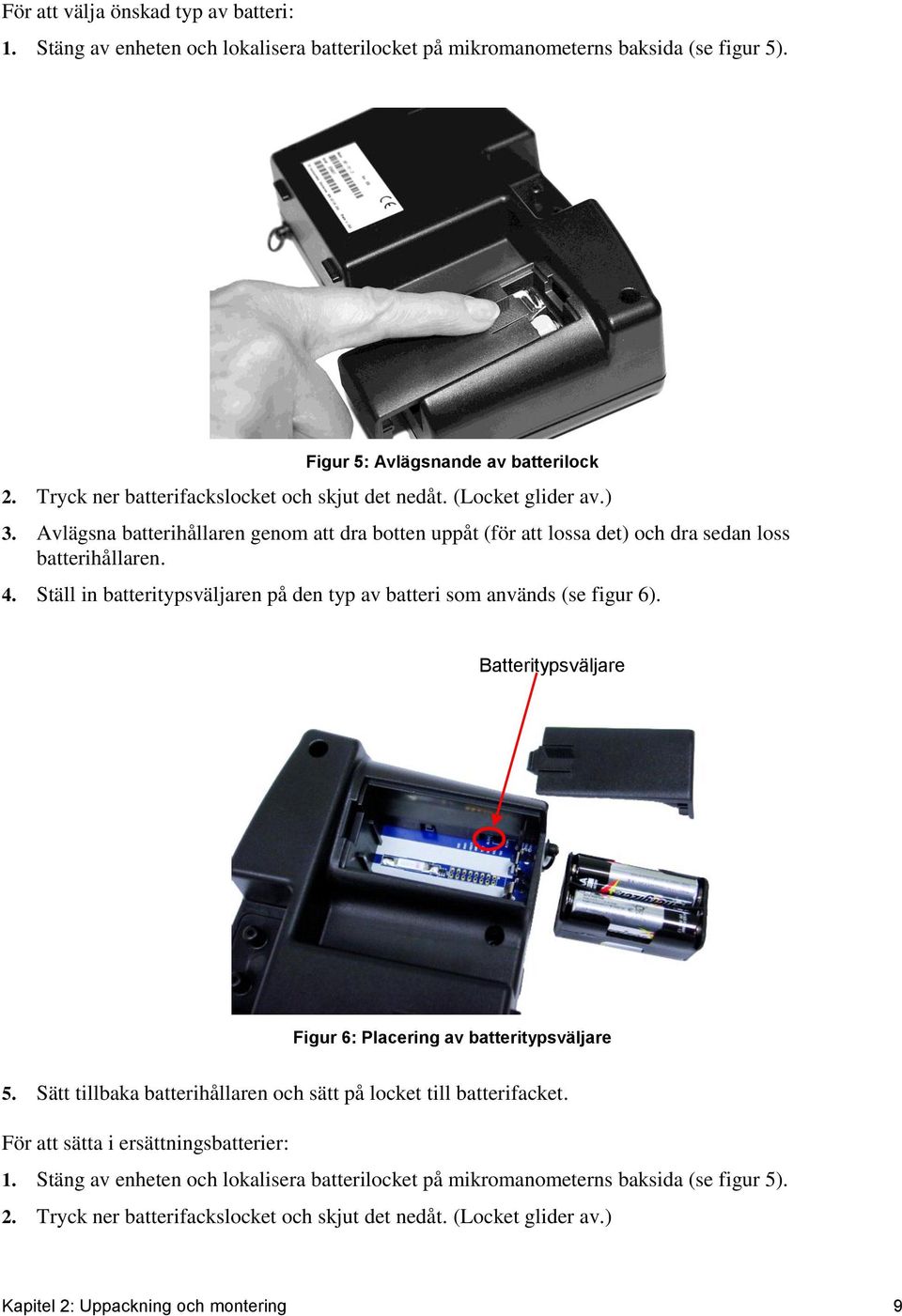 Ställ in batteritypsväljaren på den typ av batteri som används (se figur 6). Batteritypsväljare Figur 6: Placering av batteritypsväljare 5.