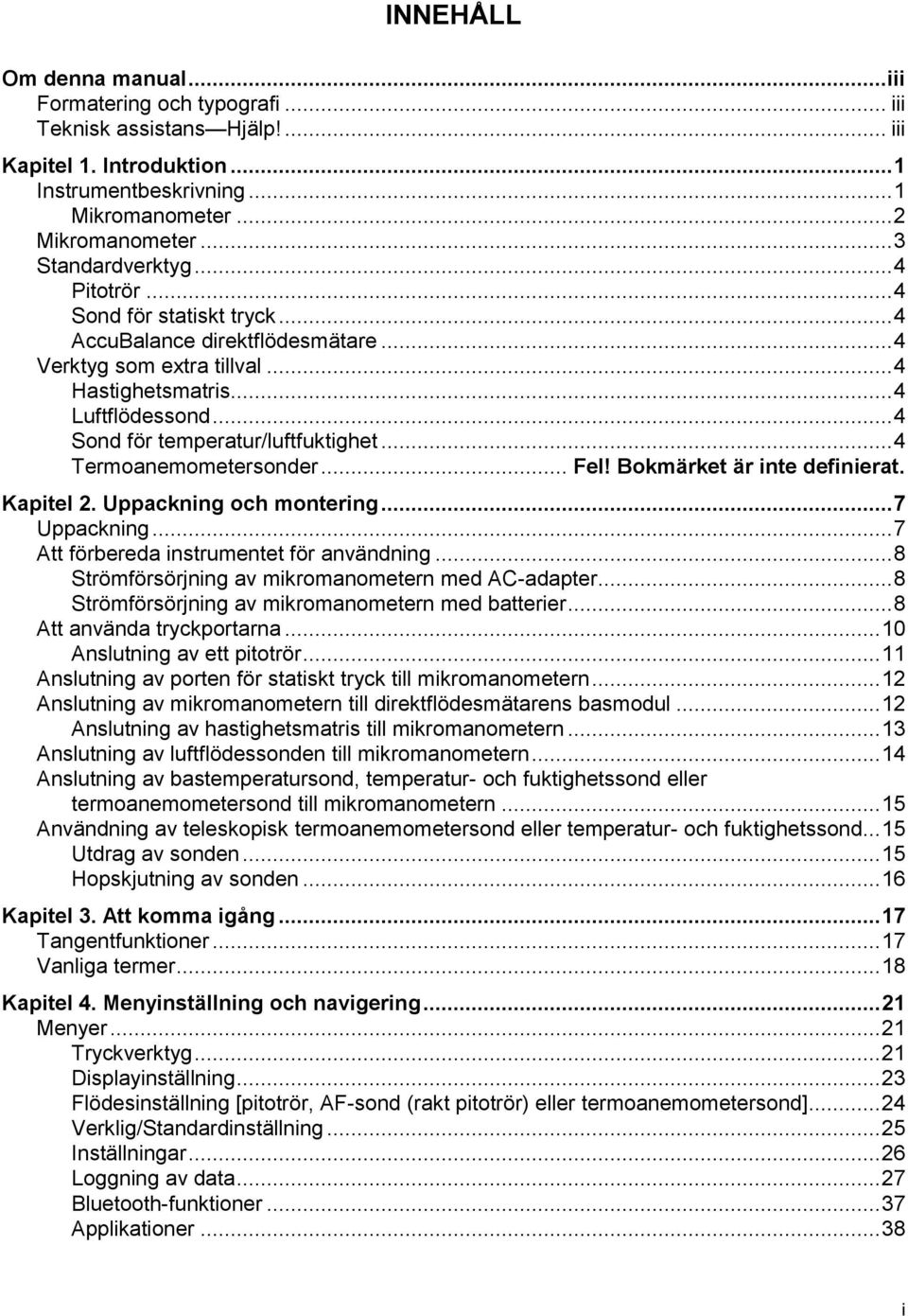 .. 4 Sond för temperatur/luftfuktighet... 4 Termoanemometersonder... Fel! Bokmärket är inte definierat. Kapitel 2. Uppackning och montering... 7 Uppackning.