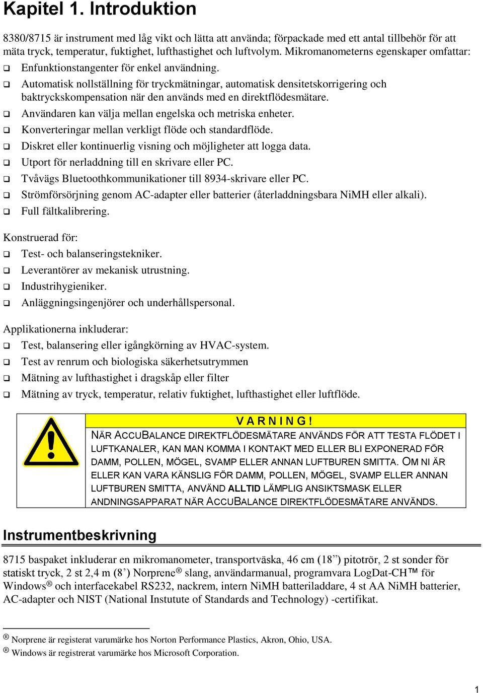 Automatisk nollställning för tryckmätningar, automatisk densitetskorrigering och baktryckskompensation när den används med en direktflödesmätare.