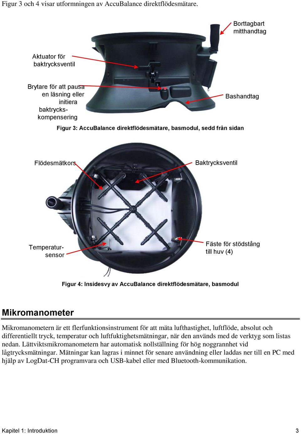 sidan Flödesmätkors Baktrycksventil Temperatursensor Fäste för stödstång till huv (4) Figur 4: Insidesvy av AccuBalance direktflödesmätare, basmodul Mikromanometer Mikromanometern är ett