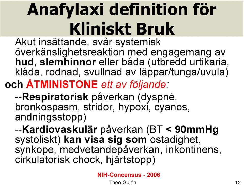 påverkan (dyspné, bronkospasm, stridor, hypoxi, cyanos, andningsstopp) --Kardiovaskulär påverkan (BT < 90mmHg systoliskt) kan