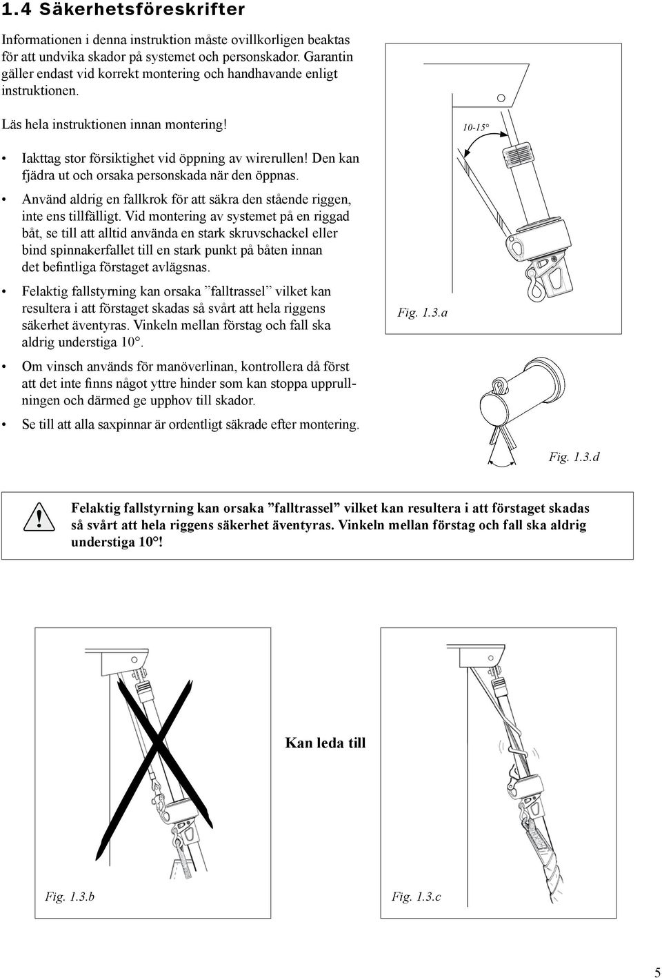 Den kan fjädra ut och orsaka personskada när den öppnas. Använd aldrig en fallkrok för att säkra den stående riggen, inte ens tillfälligt.