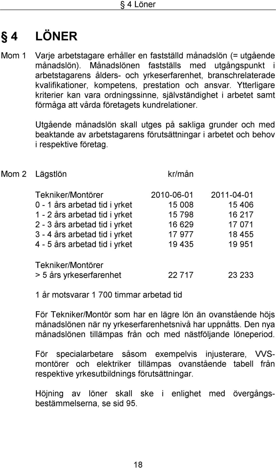 Ytterligare kriterier kan vara ordningssinne, självständighet i arbetet samt förmåga att vårda företagets kundrelationer.