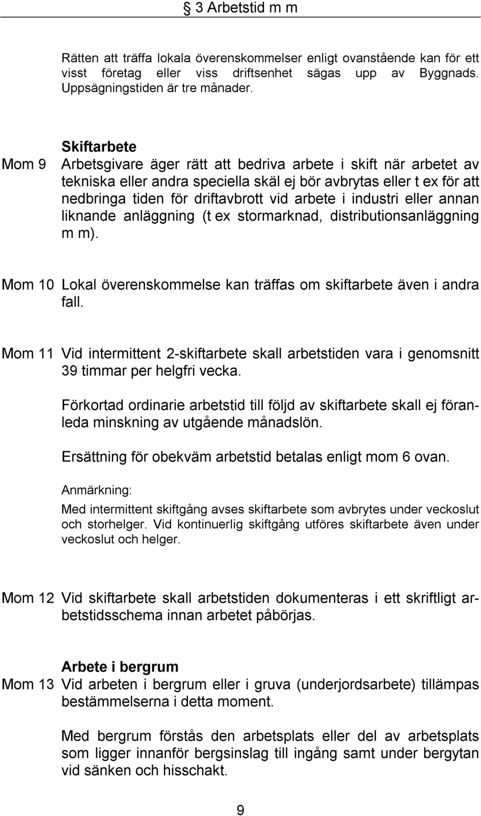 industri eller annan liknande anläggning (t ex stormarknad, distributionsanläggning m m). Mom 10 Lokal överenskommelse kan träffas om skiftarbete även i andra fall.