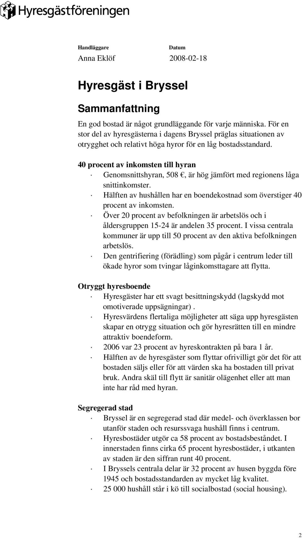 40 procent av inkomsten till hyran Genomsnittshyran, 508, är hög jämfört med regionens låga snittinkomster. Hälften av hushållen har en boendekostnad som överstiger 40 procent av inkomsten.