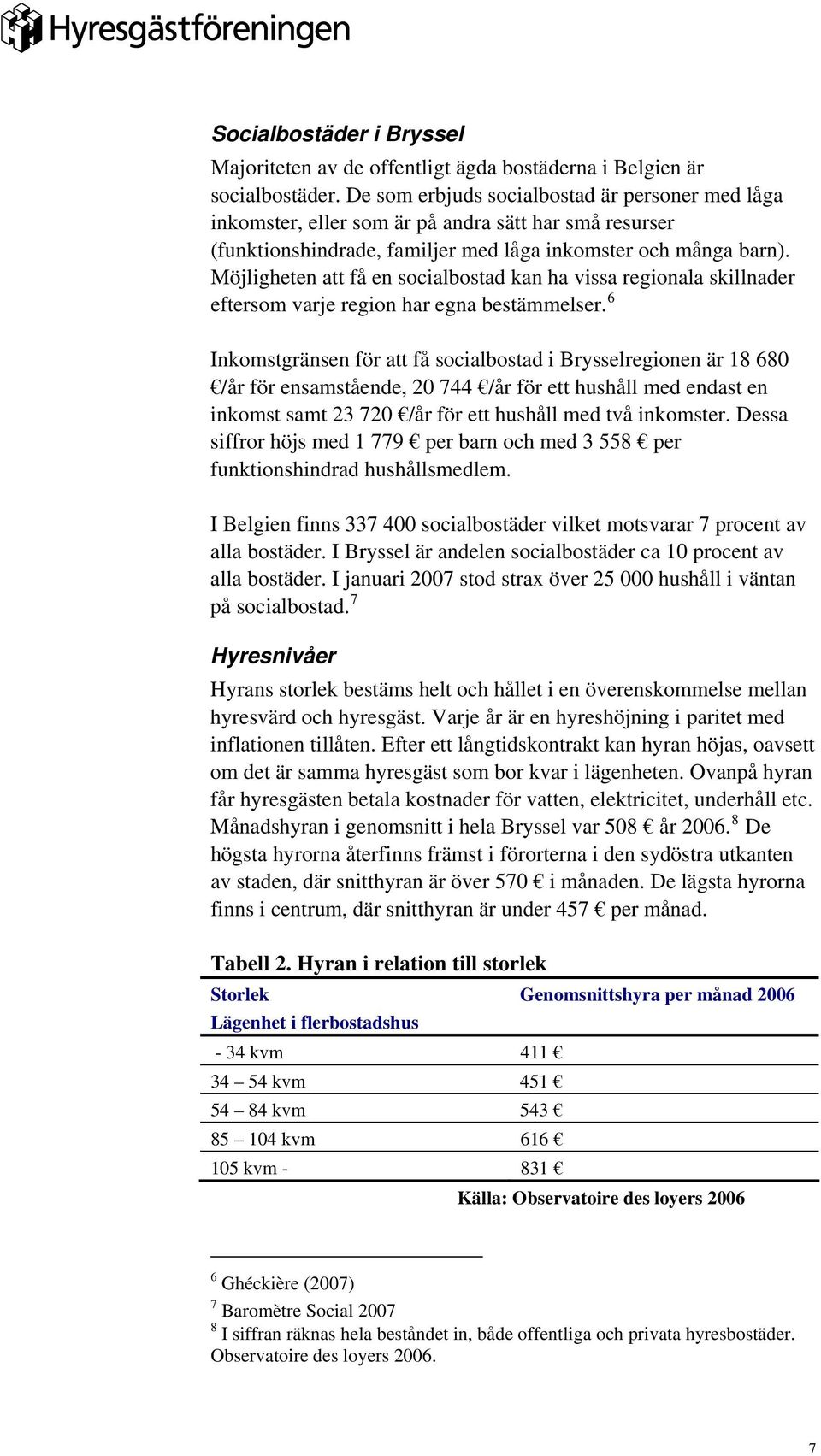 Möjligheten att få en socialbostad kan ha vissa regionala skillnader eftersom varje region har egna bestämmelser.