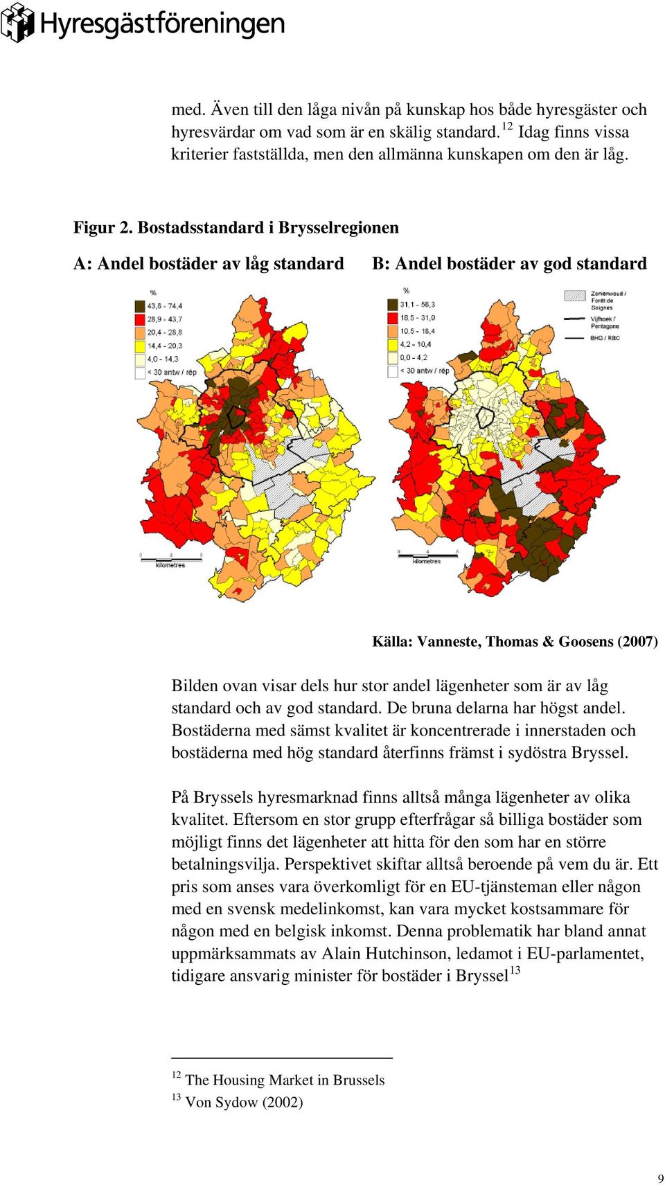 Bostadsstandard i Brysselregionen A: Andel bostäder av låg standard B: Andel bostäder av god standard Källa: Vanneste, Thomas & Goosens (2007) Bilden ovan visar dels hur stor andel lägenheter som är