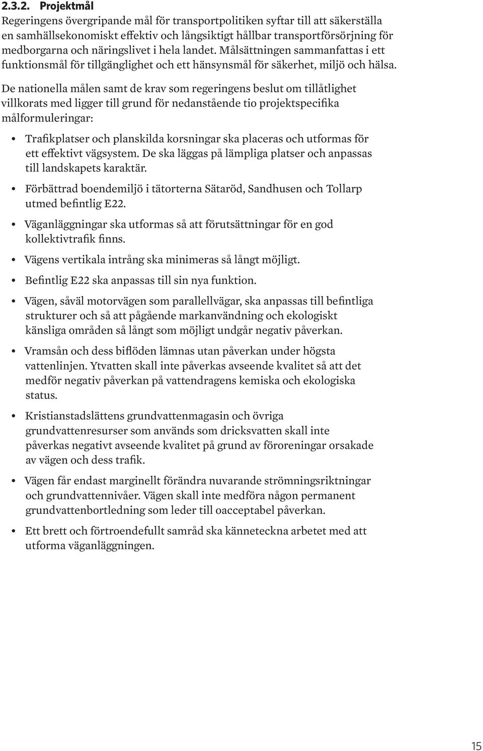 De nationella målen samt de krav som regeringens beslut om tillåtlighet villkorats med ligger till grund för nedanstående tio projektspecifika målformuleringar: Trafikplatser och planskilda