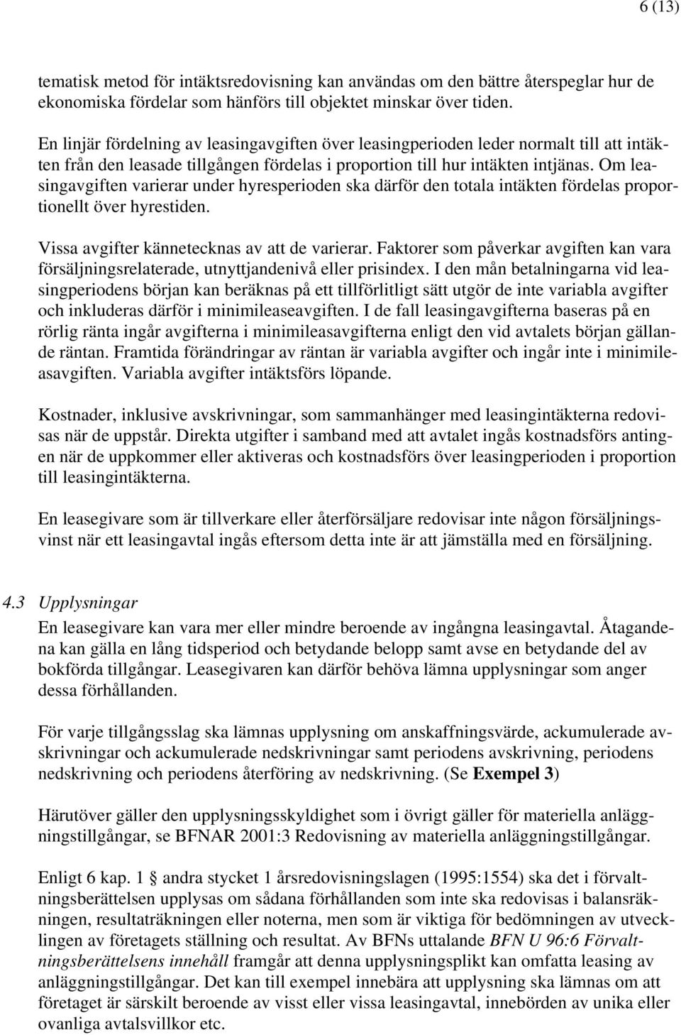 Om leasingavgiften varierar under hyresperioden ska därför den totala intäkten fördelas proportionellt över hyrestiden. Vissa avgifter kännetecknas av att de varierar.