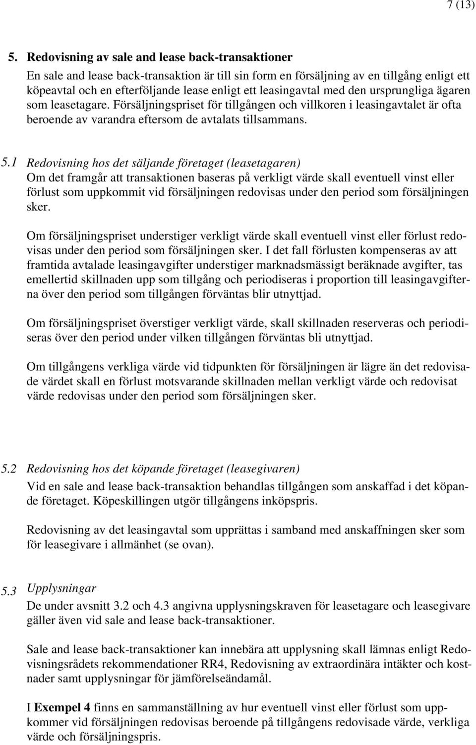 leasingavtal med den ursprungliga ägaren som leasetagare. Försäljningspriset för tillgången och villkoren i leasingavtalet är ofta beroende av varandra eftersom de avtalats tillsammans. 5.