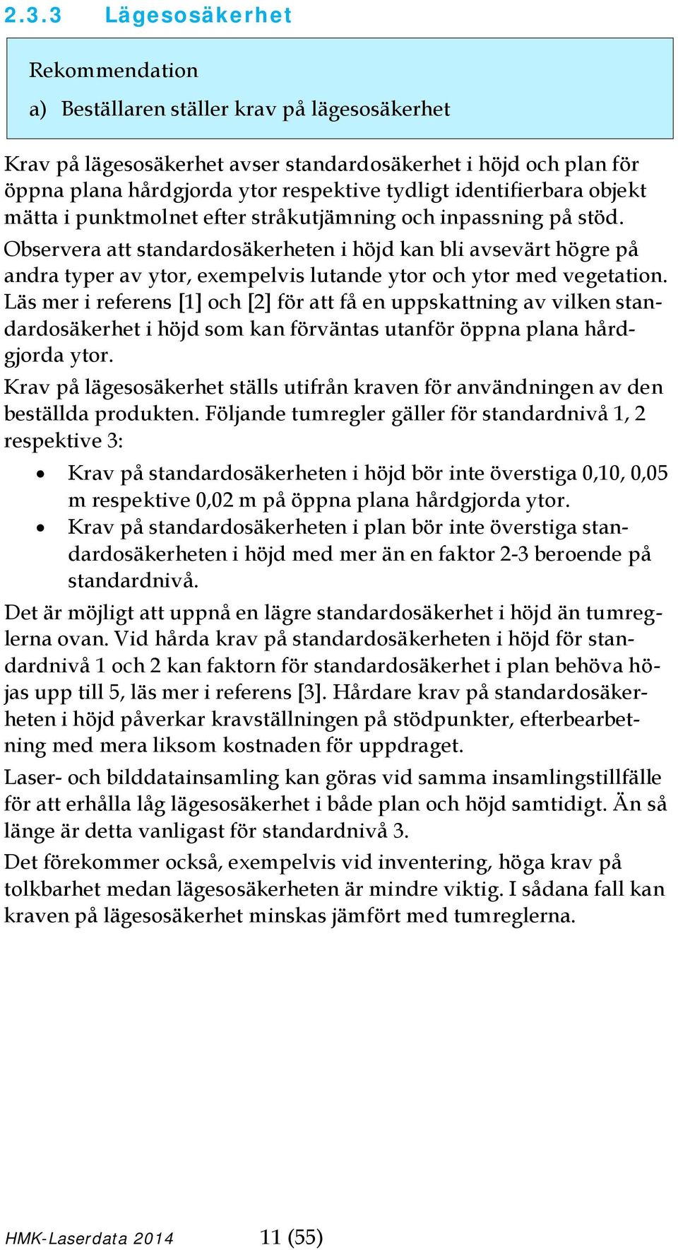 Observera att standardosäkerheten i höjd kan bli avsevärt högre på andra typer av ytor, exempelvis lutande ytor och ytor med vegetation.