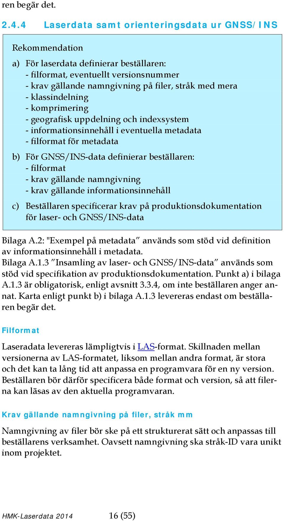 klassindelning - komprimering - geografisk uppdelning och indexsystem - informationsinnehåll i eventuella metadata - filformat för metadata b) För GNSS/INS-data definierar beställaren: - filformat -