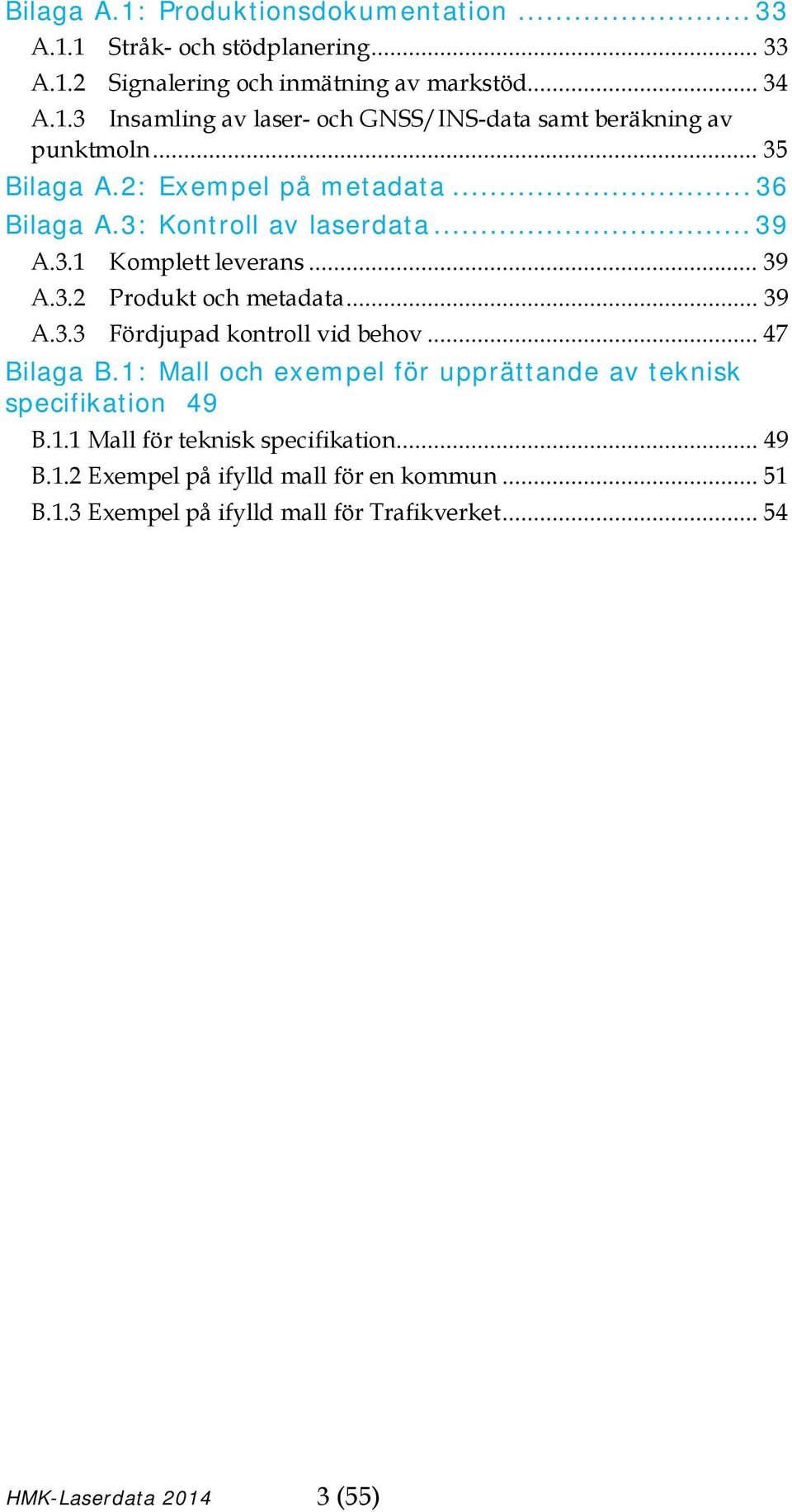 .. 47 Bilaga B.1: Mall och exempel för upprättande av teknisk specifikation 49 B.1.1 Mall för teknisk specifikation... 49 B.1.2 Exempel på ifylld mall för en kommun.