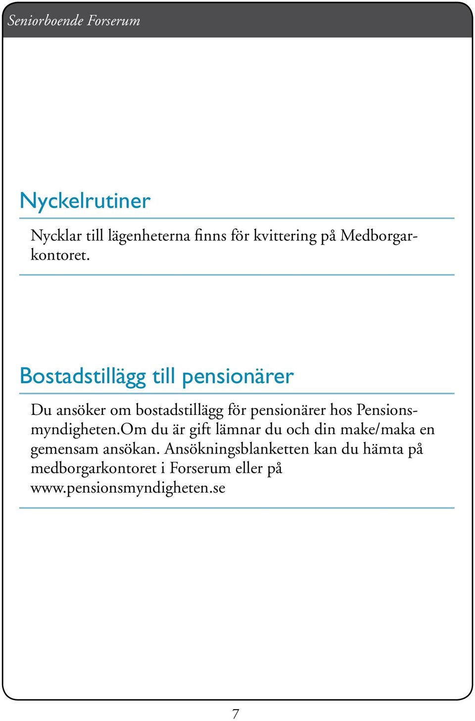 Pensionsmyndigheten.Om du är gift lämnar du och din make/maka en gemensam ansökan.