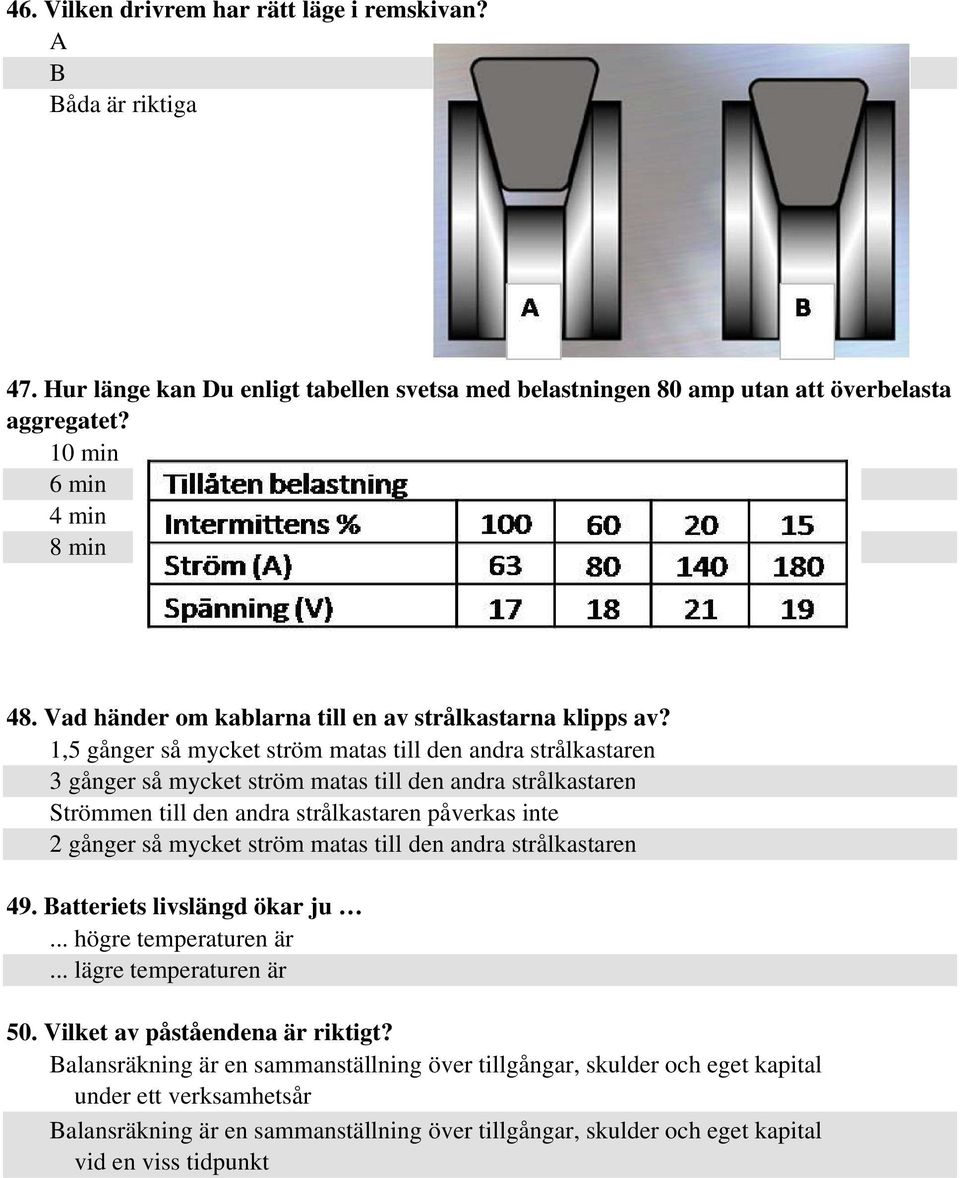 1,5 gånger så mycket ström matas till den andra strålkastaren 3 gånger så mycket ström matas till den andra strålkastaren Strömmen till den andra strålkastaren påverkas inte 2 gånger så mycket ström