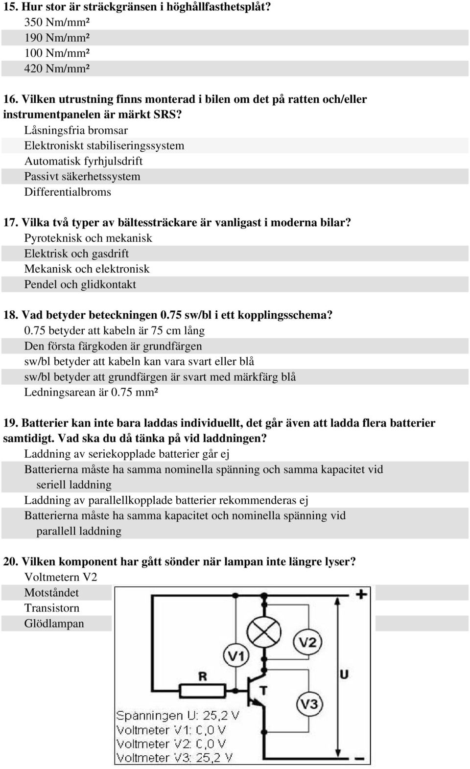 Pyroteknisk och mekanisk Elektrisk och gasdrift Mekanisk och elektronisk Pendel och glidkontakt 18. Vad betyder beteckningen 0.