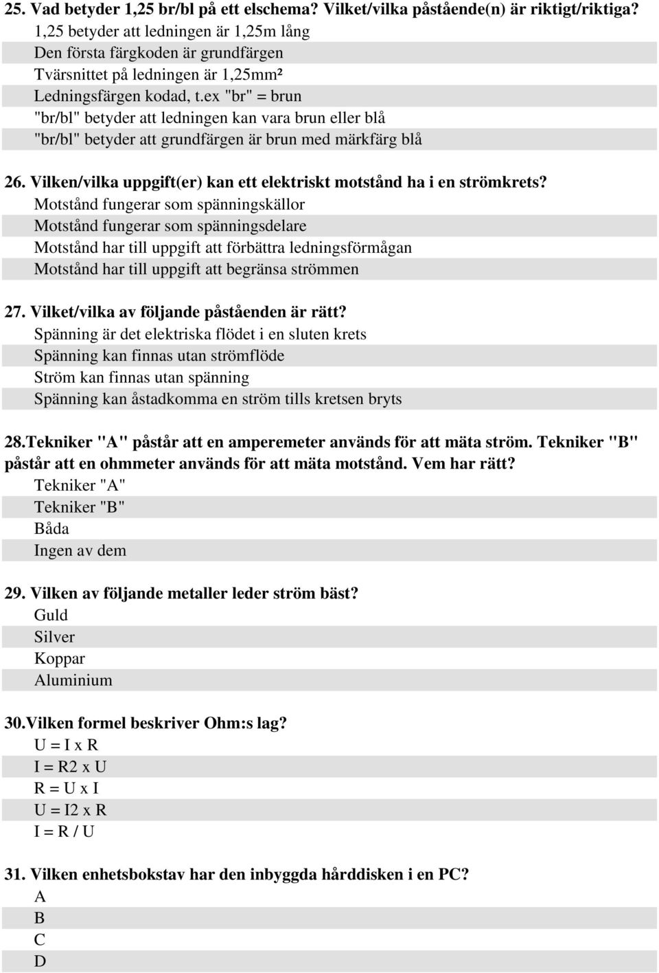 ex "br" = brun "br/bl" betyder att ledningen kan vara brun eller blå "br/bl" betyder att grundfärgen är brun med märkfärg blå 26.