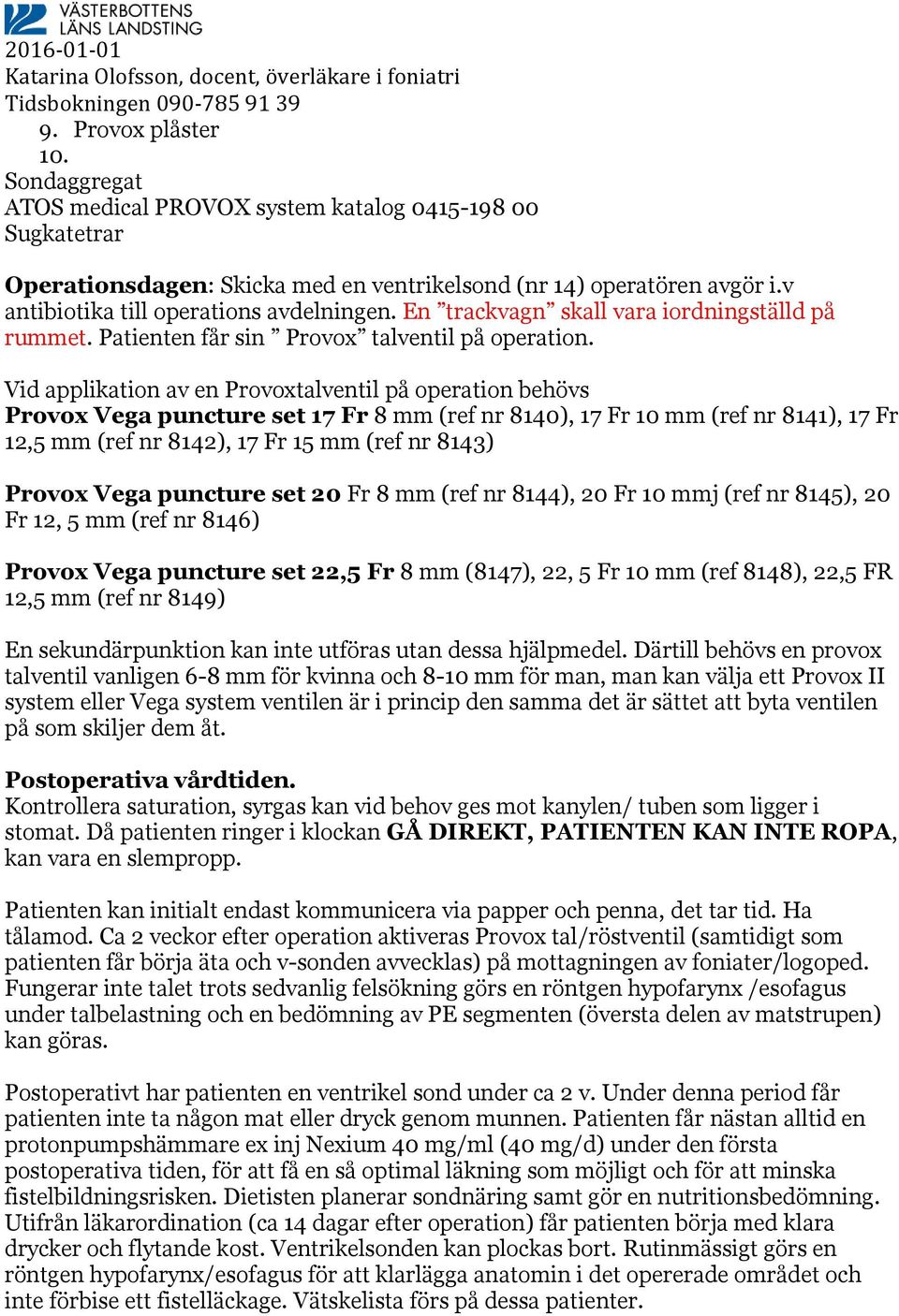 Vid applikation av en Provoxtalventil på operation behövs Provox Vega puncture set 17 Fr 8 mm (ref nr 8140), 17 Fr 10 mm (ref nr 8141), 17 Fr 12,5 mm (ref nr 8142), 17 Fr 15 mm (ref nr 8143) Provox