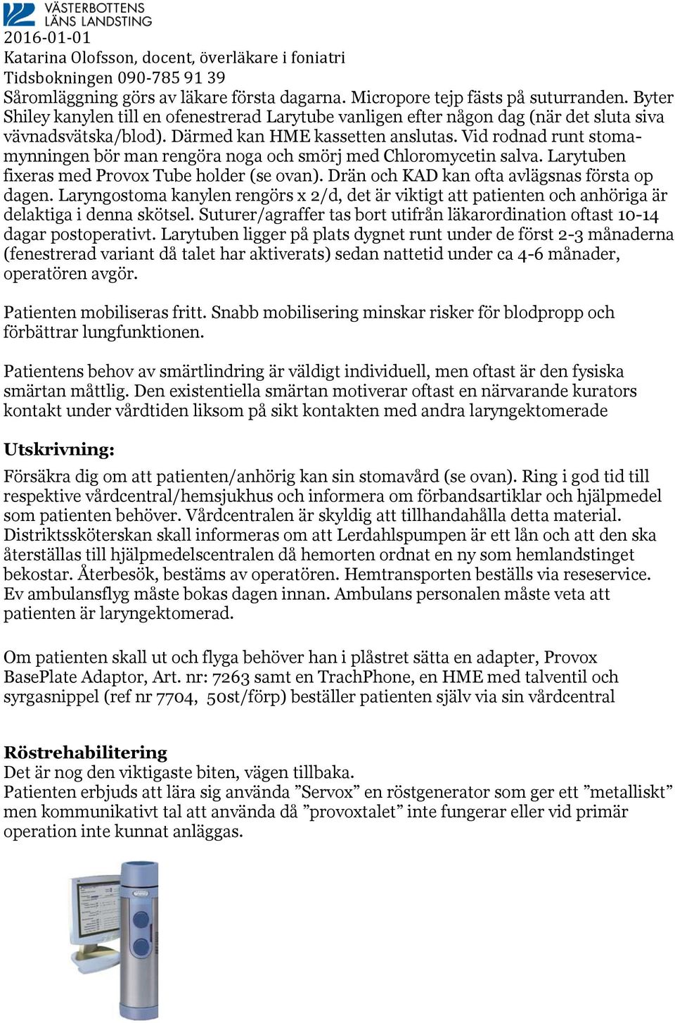 Drän och KAD kan ofta avlägsnas första op dagen. Laryngostoma kanylen rengörs x 2/d, det är viktigt att patienten och anhöriga är delaktiga i denna skötsel.