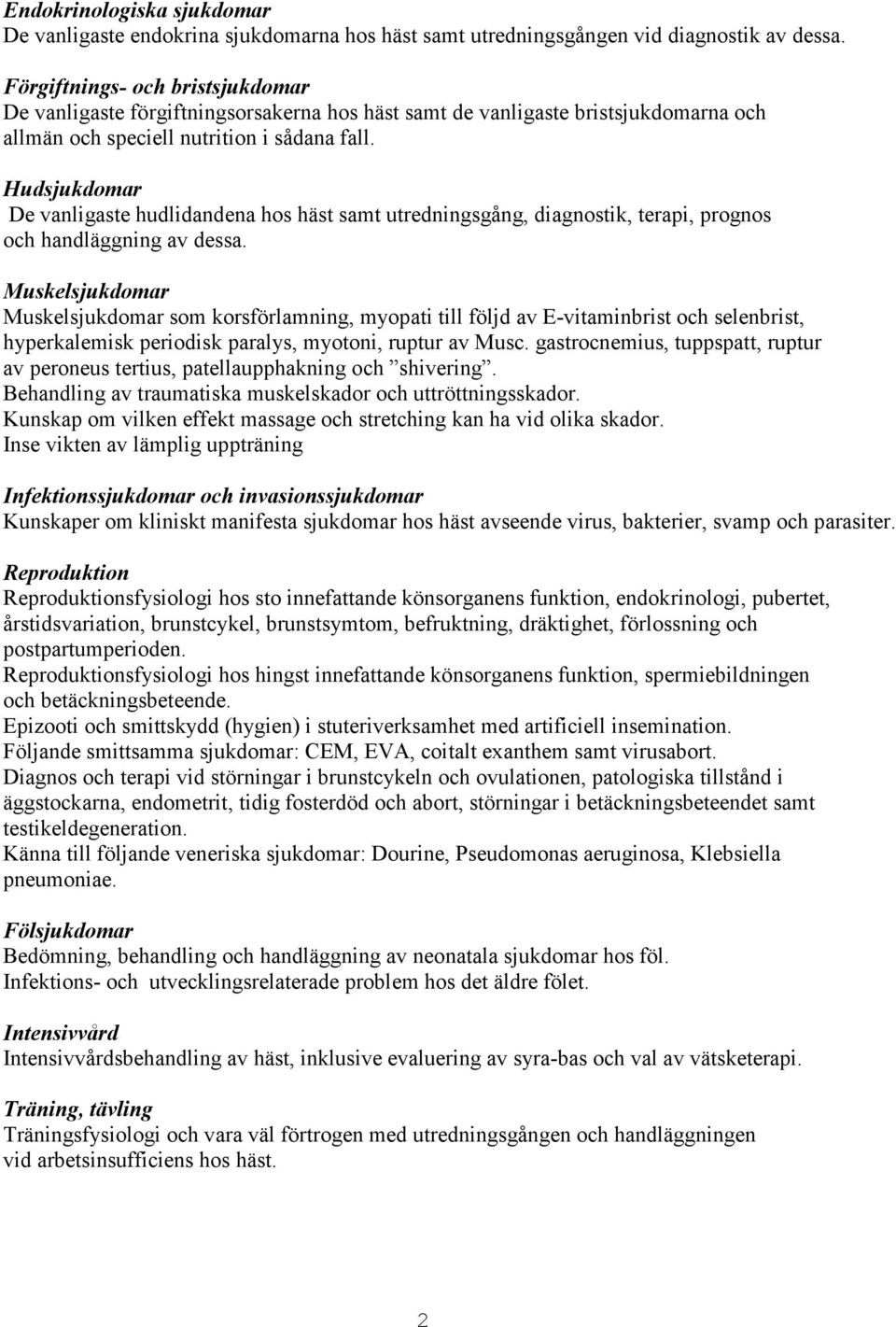 Hudsjukdomar De vanligaste hudlidandena hos häst samt utredningsgång, diagnostik, terapi, prognos och handläggning av dessa.