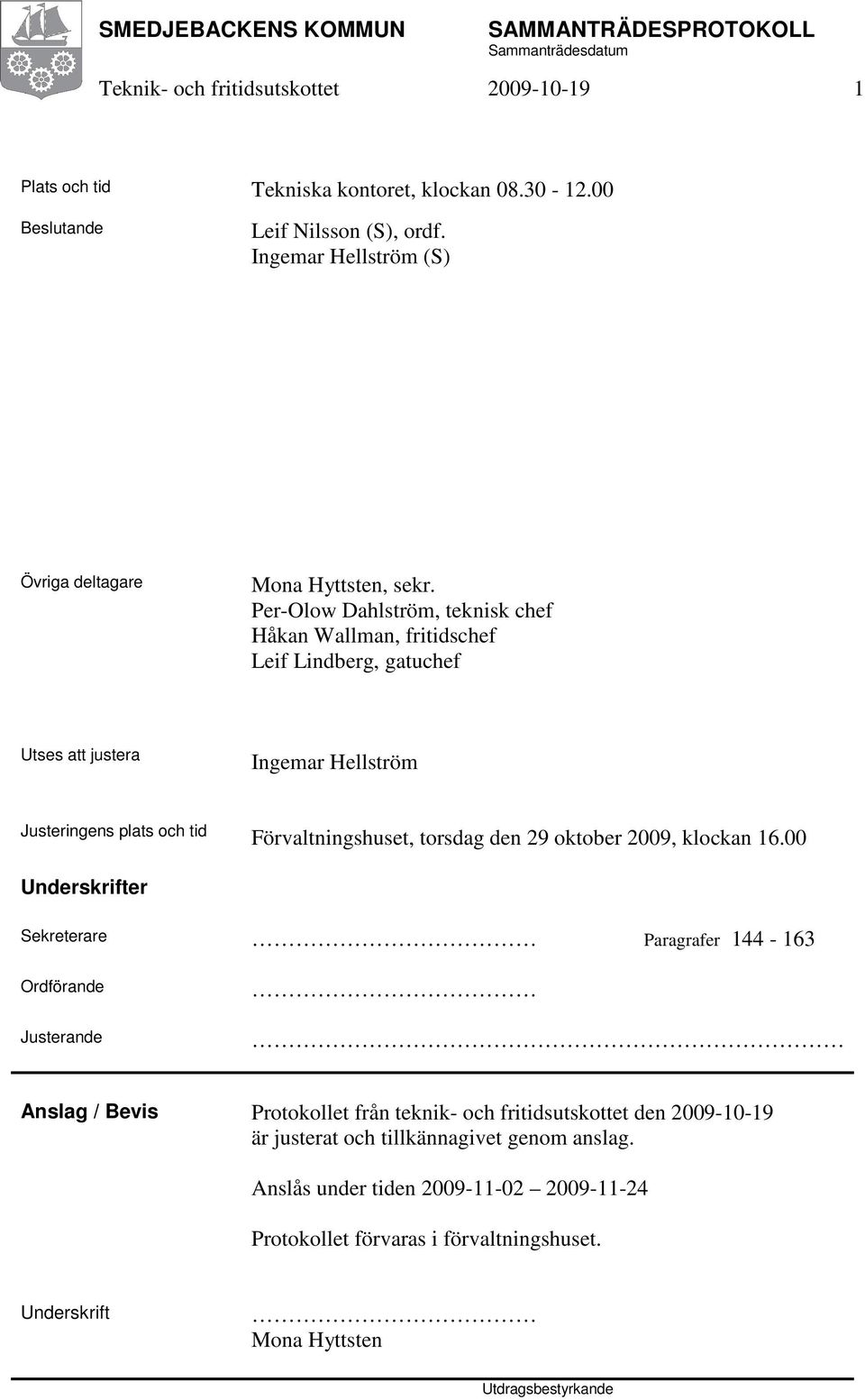 Per-Olow Dahlström, teknisk chef Håkan Wallman, fritidschef Leif Lindberg, gatuchef Utses att justera Ingemar Hellström Justeringens plats och tid Förvaltningshuset, torsdag