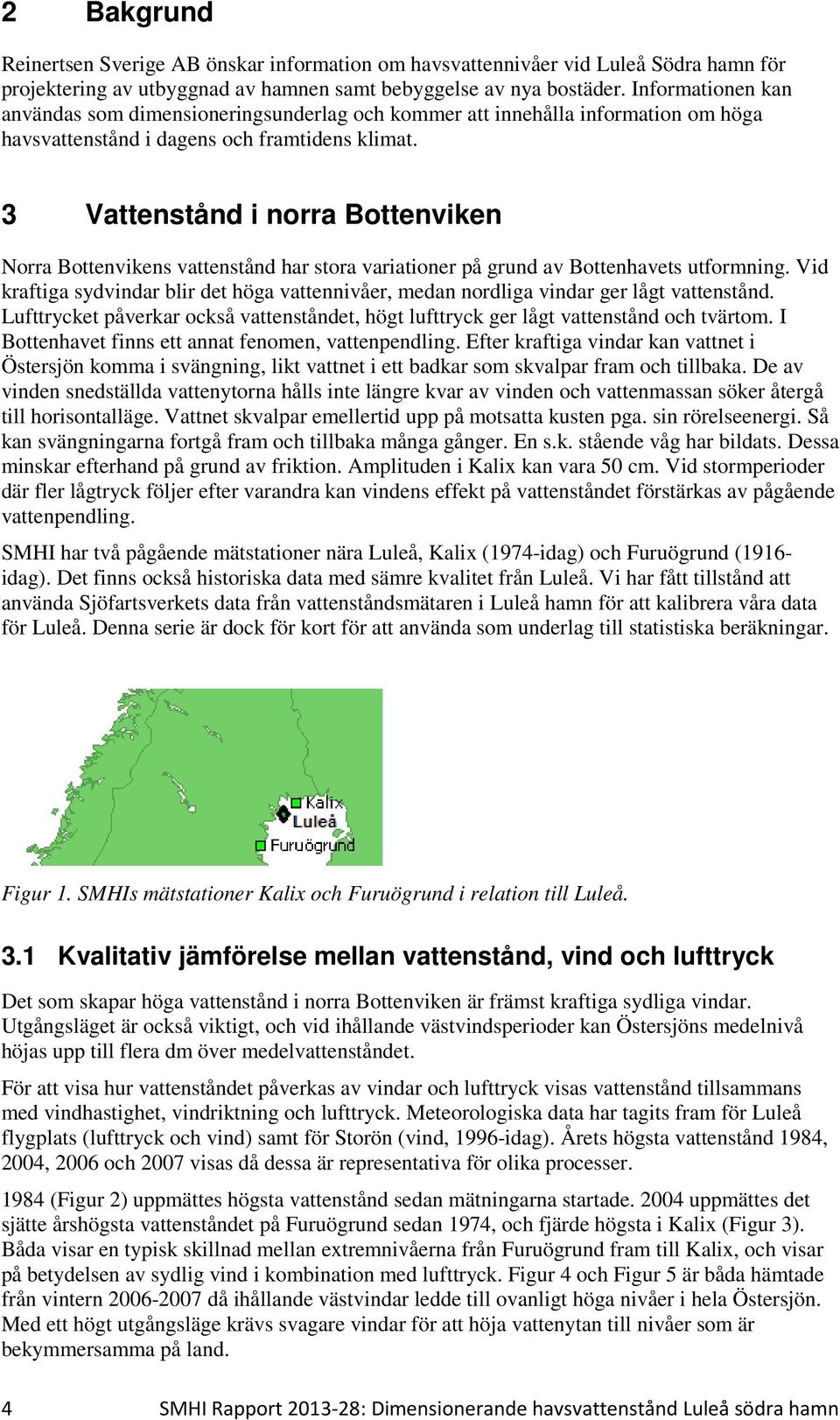 3 Vattenstånd i norra Bottenviken Norra Bottenvikens vattenstånd har stora variationer på grund av Bottenhavets utformning.