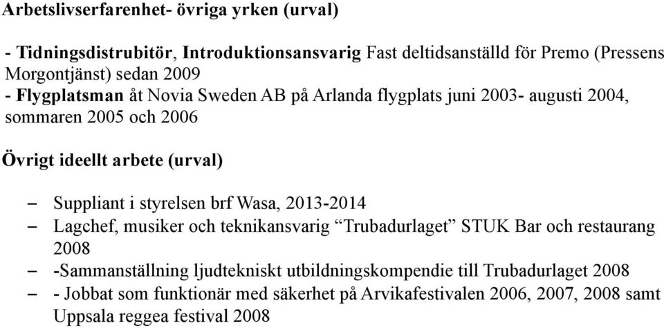 Suppliant i styrelsen brf Wasa, 2013-2014 Lagchef, musiker och teknikansvarig Trubadurlaget STUK Bar och restaurang 2008 -Sammanställning