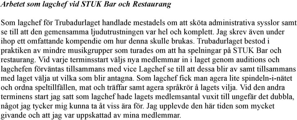 Trubadurlaget bestod i praktiken av mindre musikgrupper som turades om att ha spelningar på STUK Bar och restaurang.