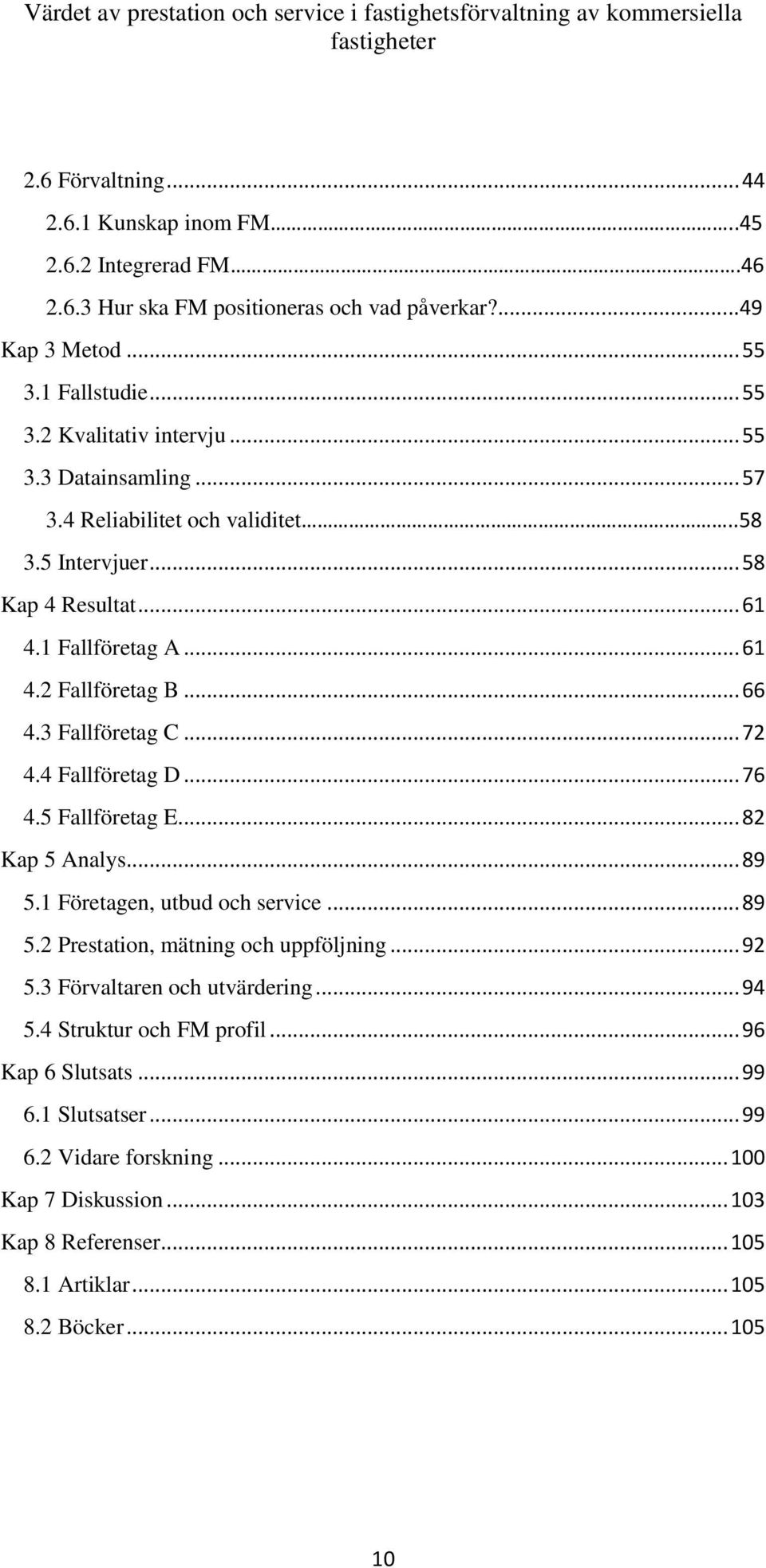 4 Fallföretag D... 76 4.5 Fallföretag E... 82 Kap 5 Analys... 89 5.1 Företagen, utbud och service... 89 5.2 Prestation, mätning och uppföljning... 92 5.3 Förvaltaren och utvärdering.