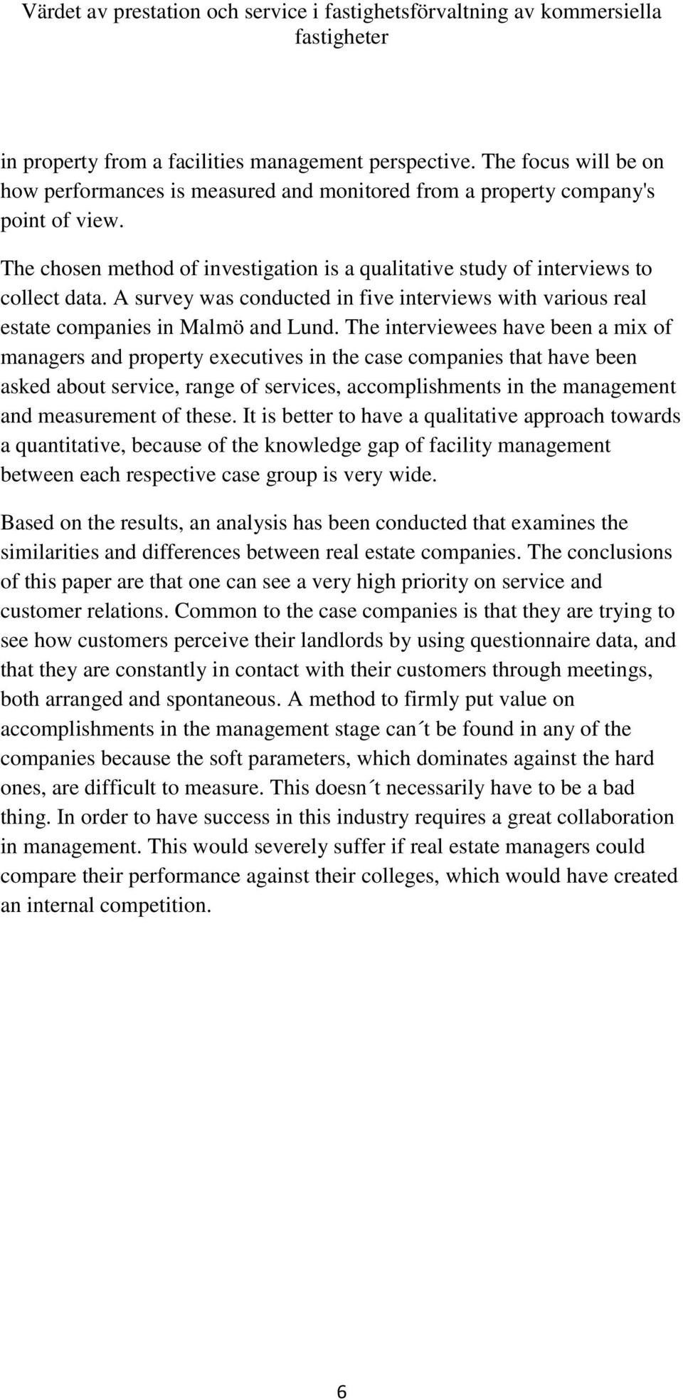 The interviewees have been a mix of managers and property executives in the case companies that have been asked about service, range of services, accomplishments in the management and measurement of