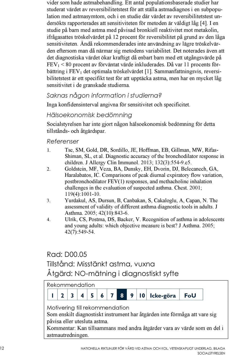 undersökts rapporterades att sensitiviteten för metoden är väldigt låg [4].