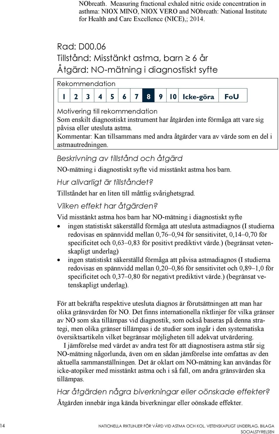 Kommentar: Kan tillsammans med andra åtgärder vara av värde som en del i astmautredningen. Beskrivning av tillstånd och åtgärd NO-mätning i diagnostiskt syfte vid misstänkt astma hos barn.