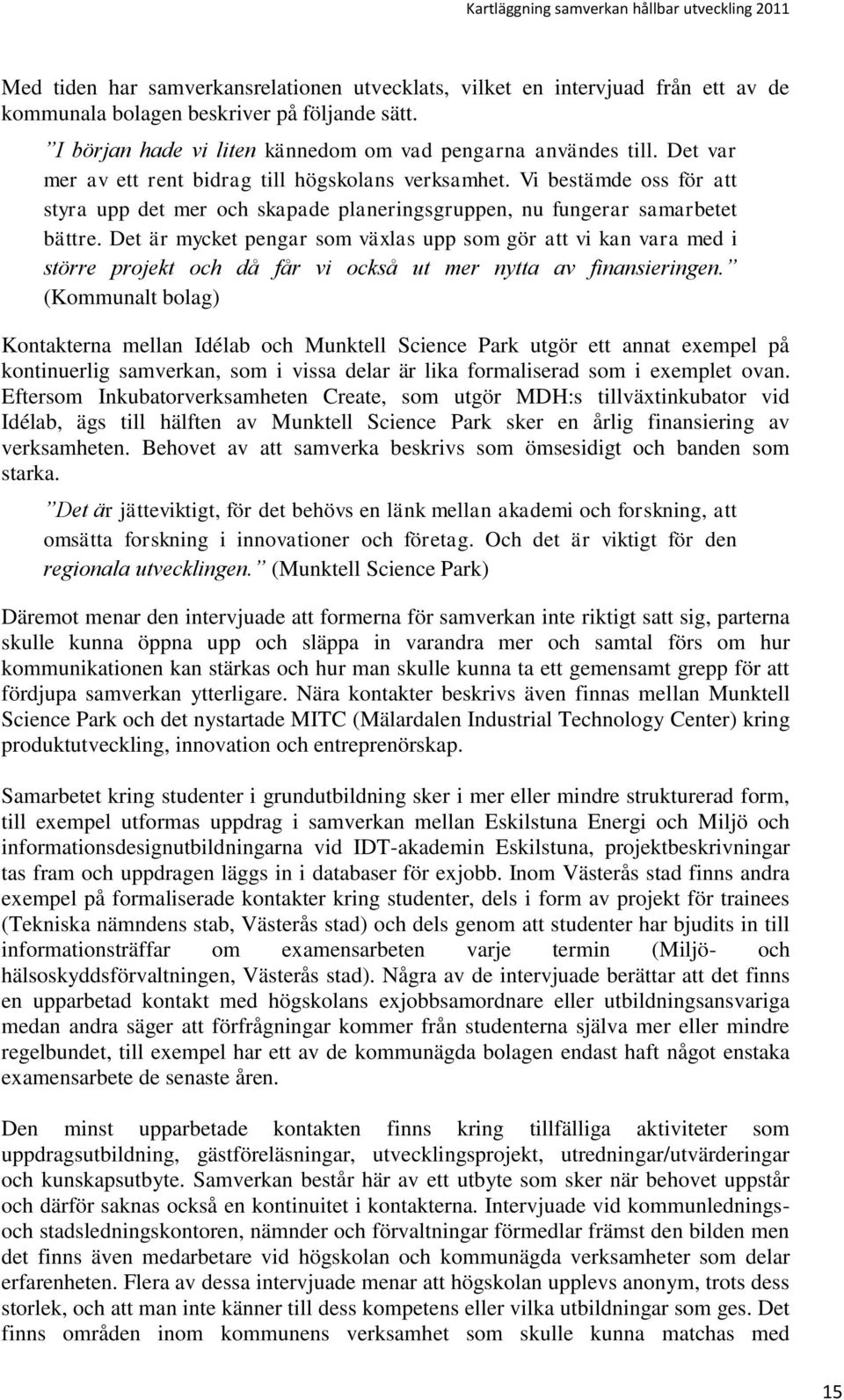 Det är mycket pengar som växlas upp som gör att vi kan vara med i större projekt och då får vi också ut mer nytta av finansieringen.