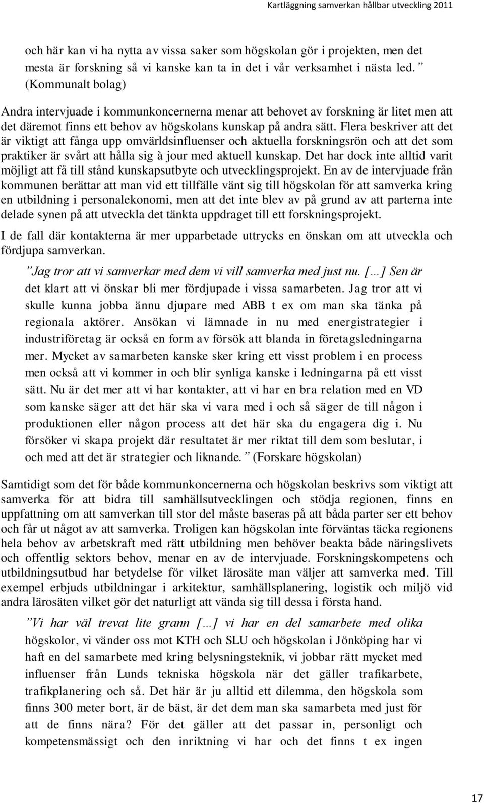 Flera beskriver att det är viktigt att fånga upp omvärldsinfluenser och aktuella forskningsrön och att det som praktiker är svårt att hålla sig à jour med aktuell kunskap.