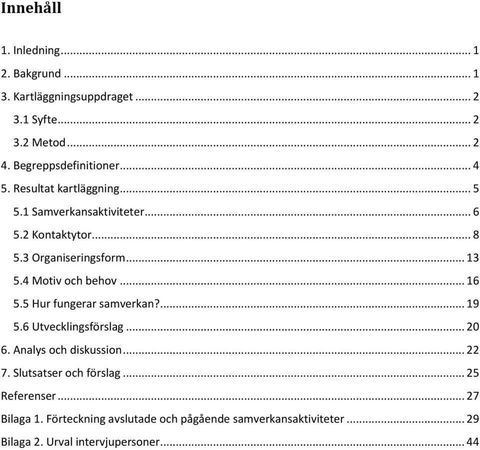 4 Motiv och behov... 16 5.5 Hur fungerar samverkan?... 19 5.6 Utvecklingsförslag... 20 6. Analys och diskussion... 22 7.