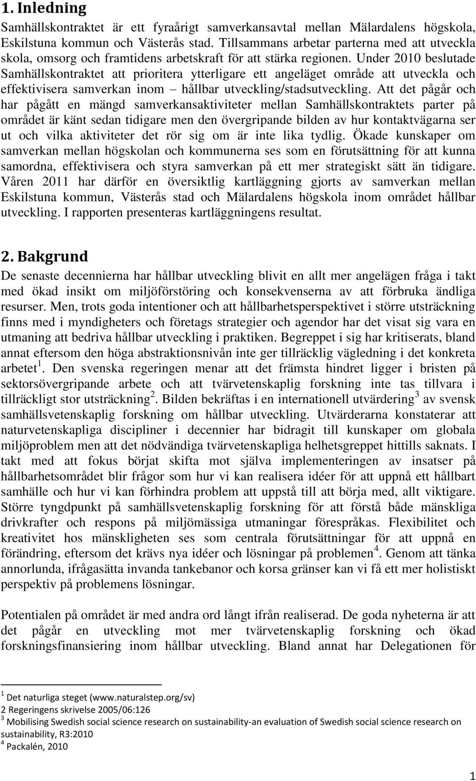 Under 2010 beslutade Samhällskontraktet att prioritera ytterligare ett angeläget område att utveckla och effektivisera samverkan inom hållbar utveckling/stadsutveckling.