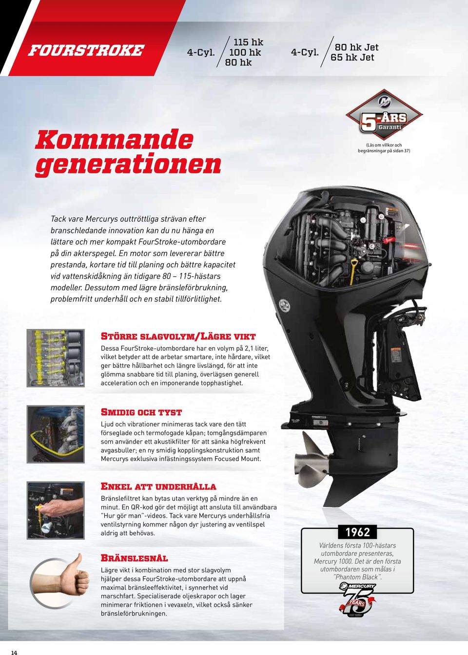 kompakt FourStroke-utombordare på din akterspegel. En motor som levererar bättre prestanda, kortare tid till planing och bättre kapacitet vid vattenskidåkning än tidigare 80 115-hästars modeller.