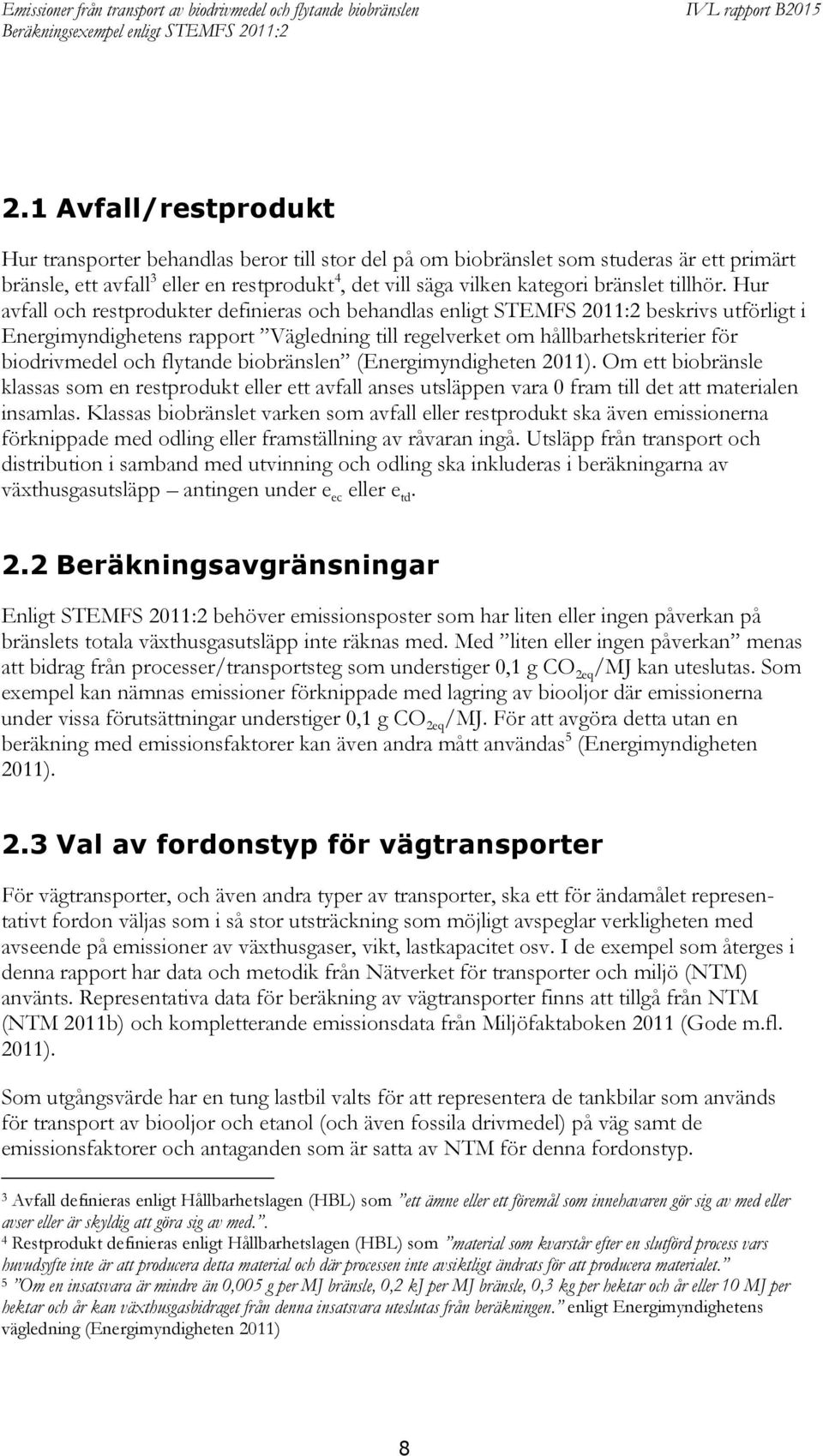 Hur avfall och restprodukter definieras och behandlas enligt STEMFS 2011:2 beskrivs utförligt i Energimyndighetens rapport Vägledning till regelverket om hållbarhetskriterier för biodrivmedel och