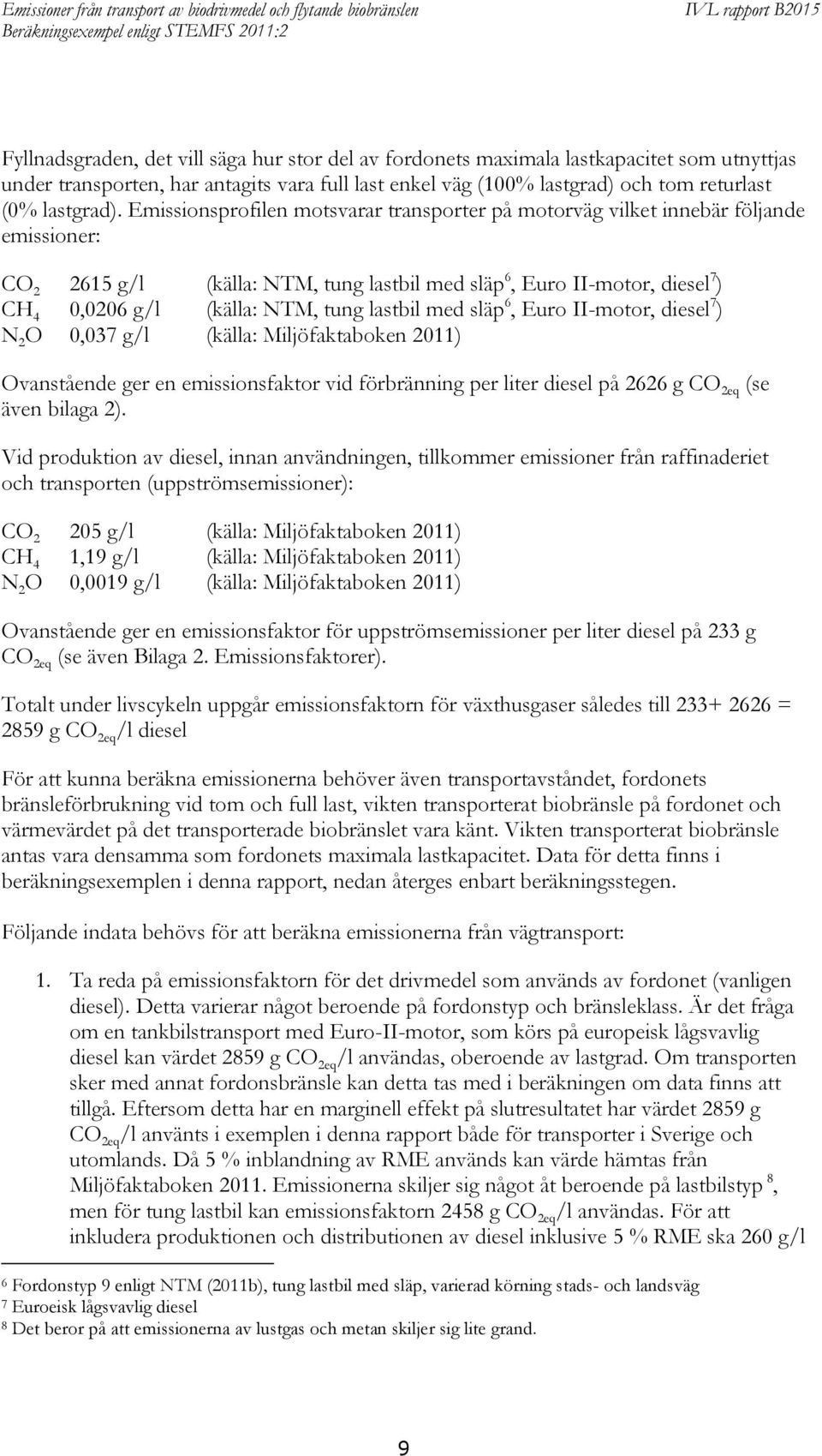 lastbil med släp 6, Euro II-motor, diesel 7 ) N 2 O 0,037 g/l (källa: Miljöfaktaboken 2011) Ovanstående ger en emissionsfaktor vid förbränning per liter diesel på 2626 g CO 2eq (se även bilaga 2).